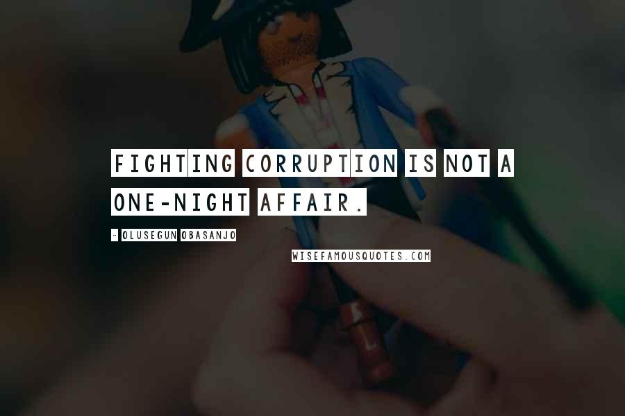 Olusegun Obasanjo quotes: Fighting corruption is not a one-night affair.
