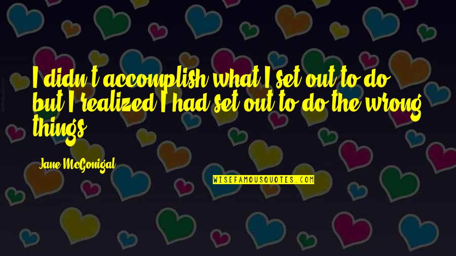 Olusoji Adekunle Quotes By Jane McGonigal: I didn't accomplish what I set out to