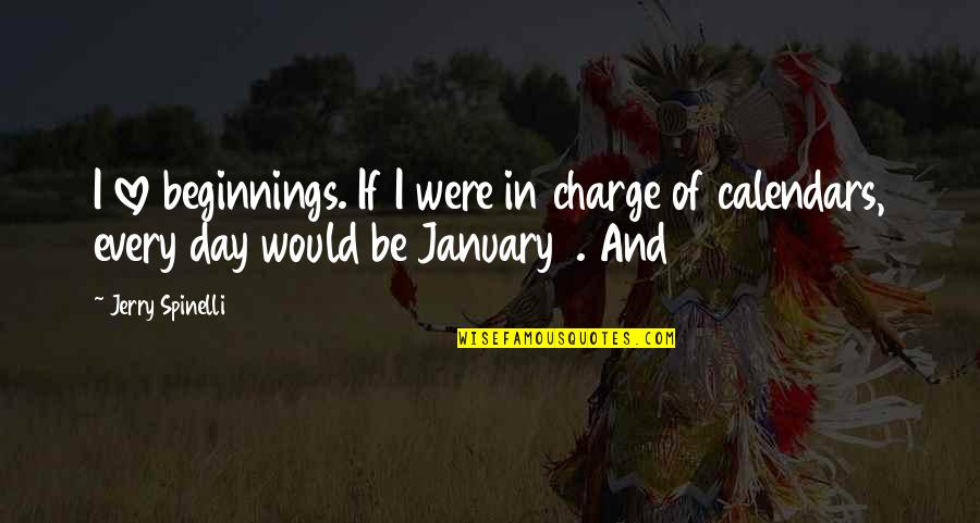 Olusola Coker Quotes By Jerry Spinelli: I love beginnings. If I were in charge Olusola Coker Quotes By Jerry Spinelli: I love beginnings. If I were in charge