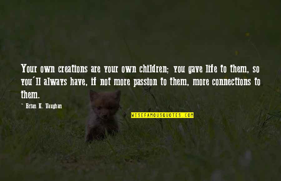 Olusola Edwards Quotes By Brian K. Vaughan: Your own creations are your own children; you Olusola Edwards Quotes By Brian K. Vaughan: Your own creations are your own children; you