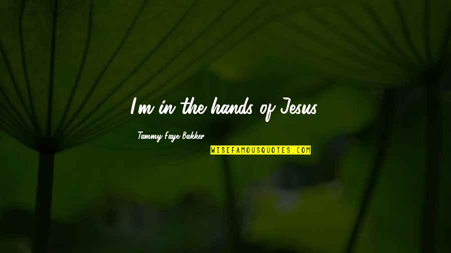 Olusola Saraki Quotes By Tammy Faye Bakker: I'm in the hands of Jesus. Olusola Saraki Quotes By Tammy Faye Bakker: I'm in the hands of Jesus.