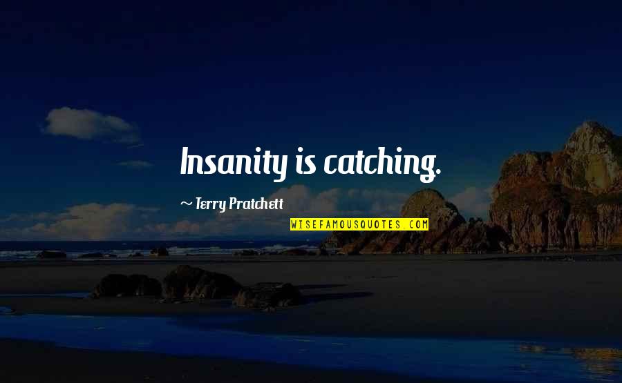 Olutosin Ologbe Quotes By Terry Pratchett: Insanity is catching.
