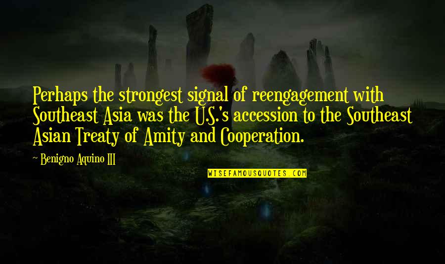 Olutusin Quotes By Benigno Aquino III: Perhaps the strongest signal of reengagement with Southeast Olutusin Quotes By Benigno Aquino III: Perhaps the strongest signal of reengagement with Southeast