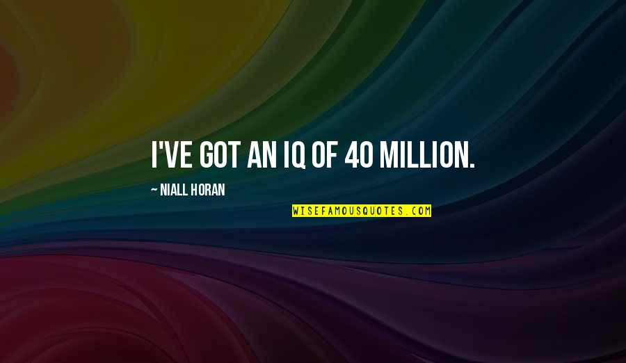 Oluwaremi Awogboro Quotes By Niall Horan: I've got an IQ of 40 million. Oluwaremi Awogboro Quotes By Niall Horan: I've got an IQ of 40 million.