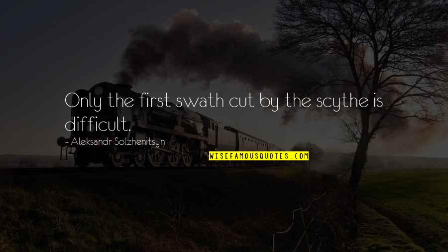 Oluwasegun Durosinmi Quotes By Aleksandr Solzhenitsyn: Only the first swath cut by the scythe