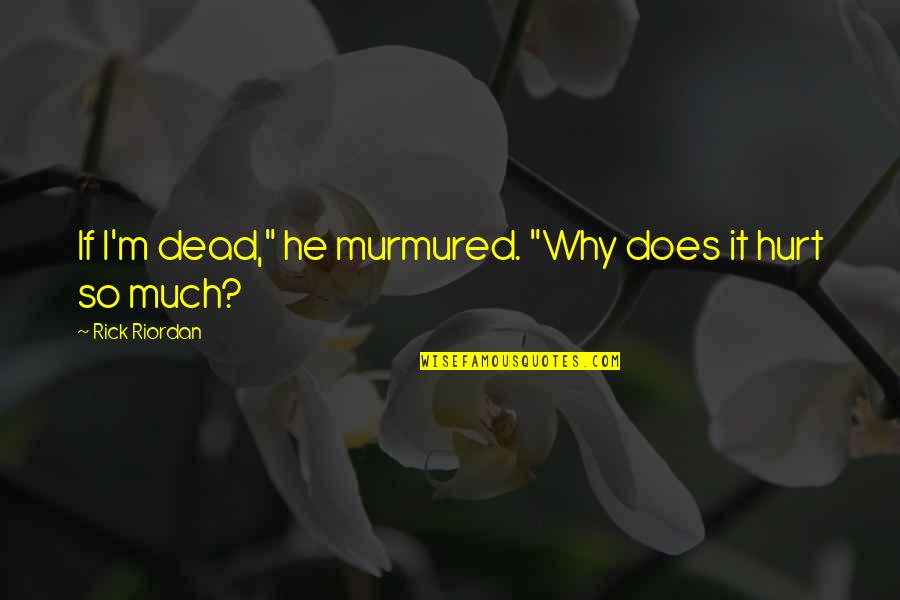 Oluwasegun Durosinmi Quotes By Rick Riordan: If I'm dead," he murmured. "Why does it Oluwasegun Durosinmi Quotes By Rick Riordan: If I'm dead," he murmured. "Why does it