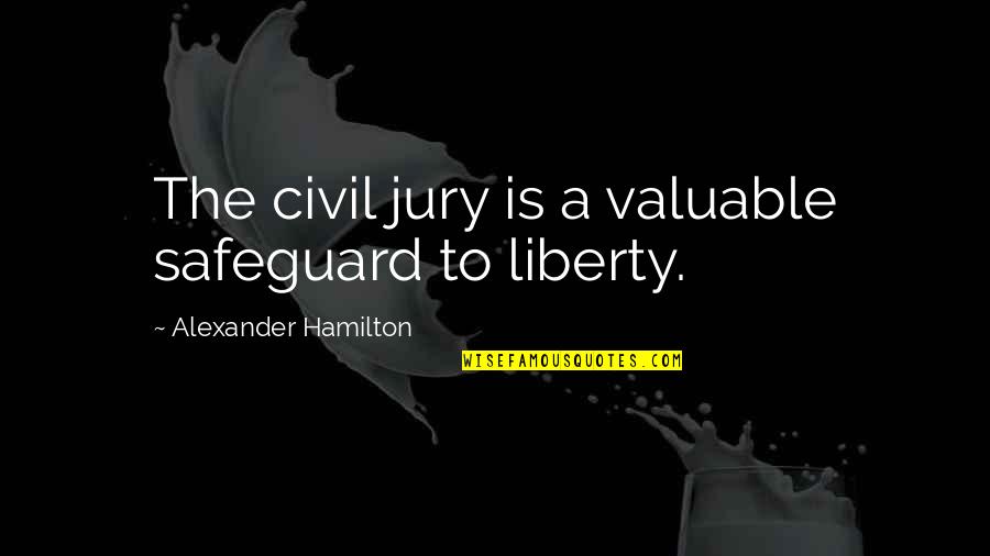 Oluwasegun Shoewu Quotes By Alexander Hamilton: The civil jury is a valuable safeguard to Oluwasegun Shoewu Quotes By Alexander Hamilton: The civil jury is a valuable safeguard to