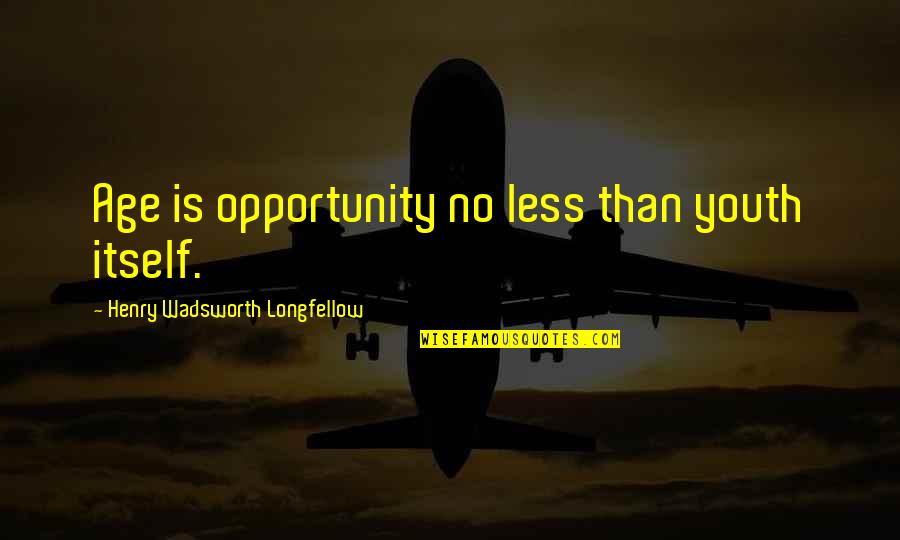 Oluwaseun Adenusi Quotes By Henry Wadsworth Longfellow: Age is opportunity no less than youth itself. Oluwaseun Adenusi Quotes By Henry Wadsworth Longfellow: Age is opportunity no less than youth itself.