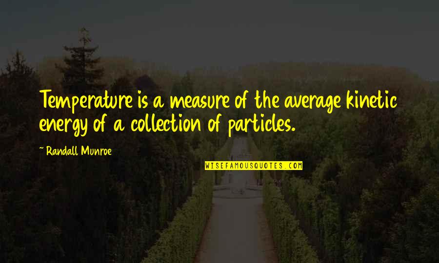 Oluwaseun Adenusi Quotes By Randall Munroe: Temperature is a measure of the average kinetic Oluwaseun Adenusi Quotes By Randall Munroe: Temperature is a measure of the average kinetic