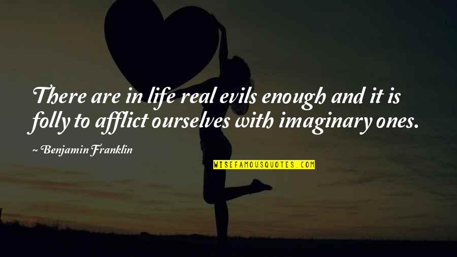 Olvas L Mpa Quotes By Benjamin Franklin: There are in life real evils enough and Olvas L Mpa Quotes By Benjamin Franklin: There are in life real evils enough and
