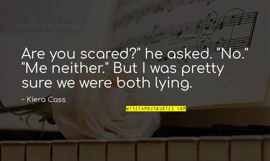 Olvas Lapok Quotes By Kiera Cass: Are you scared?" he asked. "No." "Me neither." Olvas Lapok Quotes By Kiera Cass: Are you scared?" he asked. "No." "Me neither."