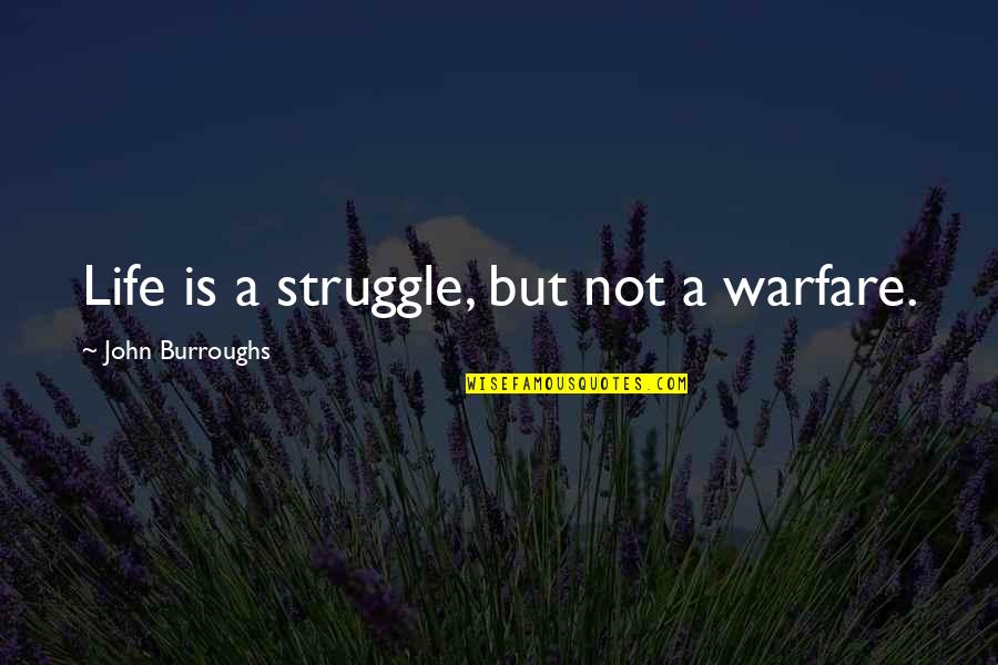 Olvera St Los Angeles Quotes By John Burroughs: Life is a struggle, but not a warfare. Olvera St Los Angeles Quotes By John Burroughs: Life is a struggle, but not a warfare.