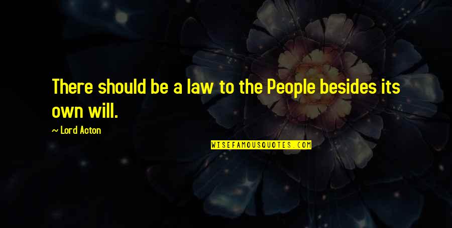 Olvidaba Decirte Quotes By Lord Acton: There should be a law to the People
