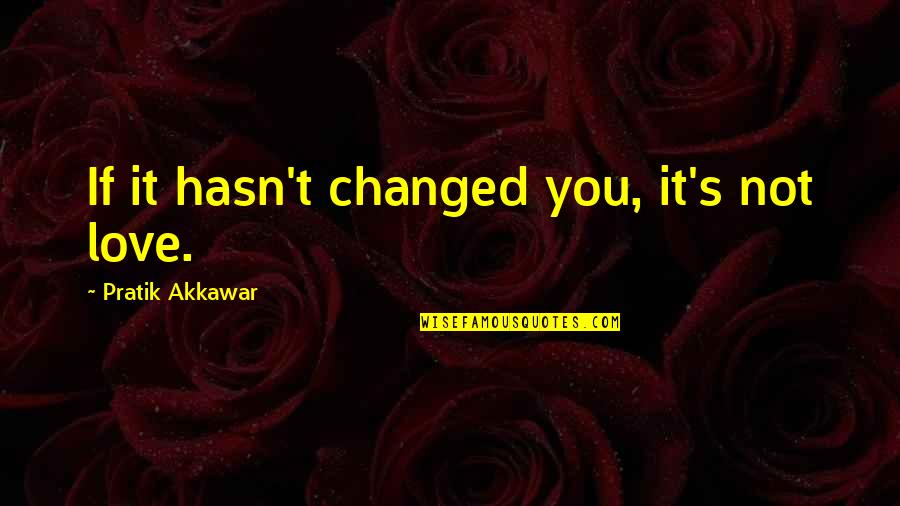 Olvidada Pelicula Quotes By Pratik Akkawar: If it hasn't changed you, it's not love. Olvidada Pelicula Quotes By Pratik Akkawar: If it hasn't changed you, it's not love.