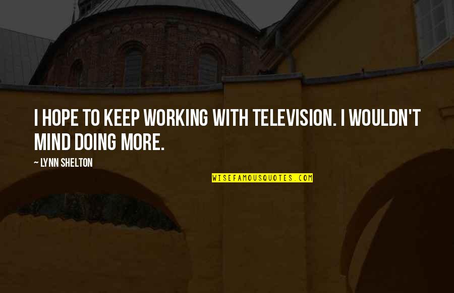 Olvidame Y Pega La Vuelta Lyrics Quotes By Lynn Shelton: I hope to keep working with television. I