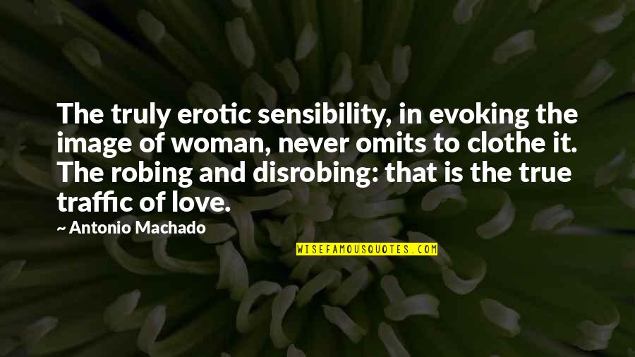 Olvidandote Quotes By Antonio Machado: The truly erotic sensibility, in evoking the image