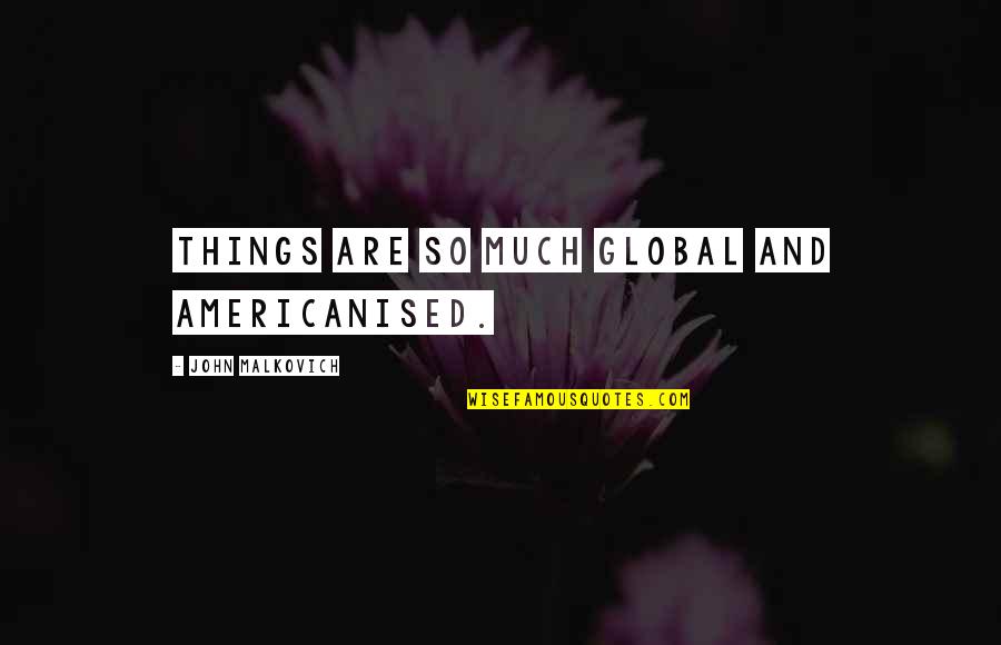 Olvidar Vs Olvidarse Quotes By John Malkovich: Things are so much global and Americanised. Olvidar Vs Olvidarse Quotes By John Malkovich: Things are so much global and Americanised.