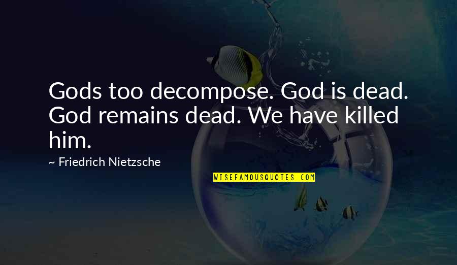 Olvidare Quotes By Friedrich Nietzsche: Gods too decompose. God is dead. God remains Olvidare Quotes By Friedrich Nietzsche: Gods too decompose. God is dead. God remains