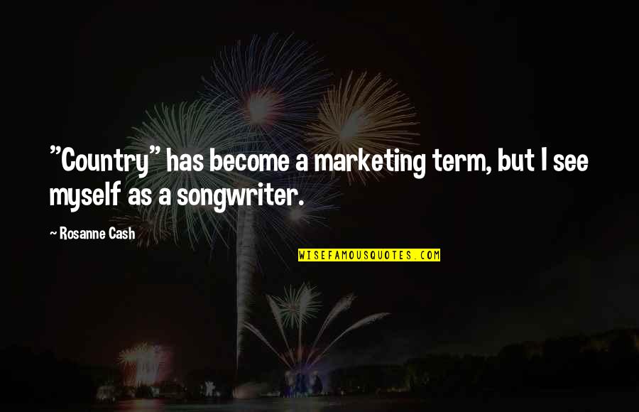 Olvidare Tu Quotes By Rosanne Cash: "Country" has become a marketing term, but I