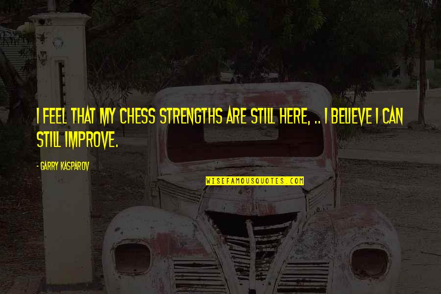 Olvidarla Translation Quotes By Garry Kasparov: I feel that my chess strengths are still