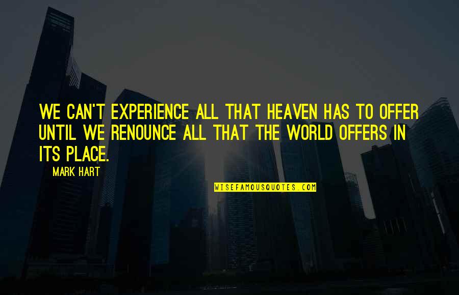 Olvidarme De Ella Quotes By Mark Hart: We can't experience all that Heaven has to Olvidarme De Ella Quotes By Mark Hart: We can't experience all that Heaven has to