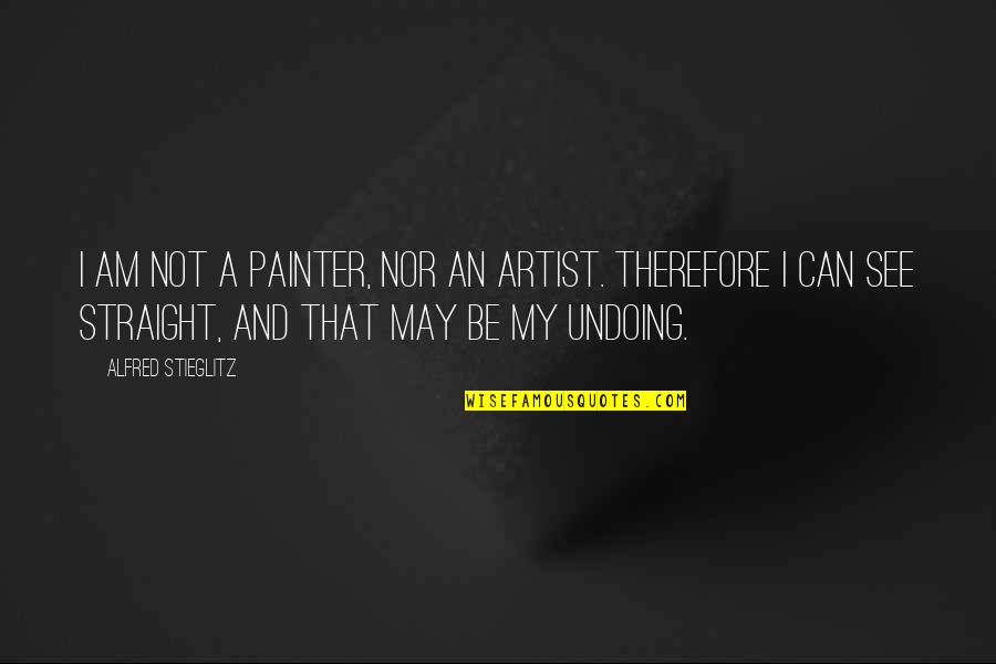 Olvidemos Lo Quotes By Alfred Stieglitz: I am not a painter, nor an artist. Olvidemos Lo Quotes By Alfred Stieglitz: I am not a painter, nor an artist.