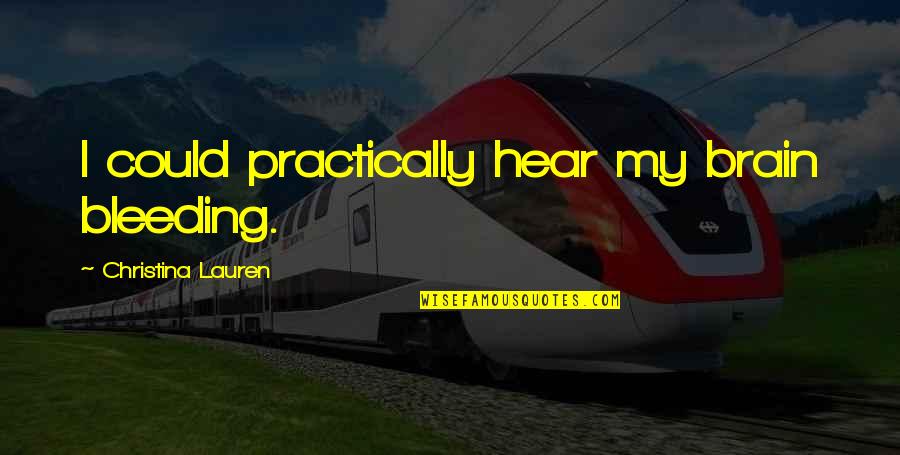Olvidemos Lo Quotes By Christina Lauren: I could practically hear my brain bleeding. Olvidemos Lo Quotes By Christina Lauren: I could practically hear my brain bleeding.