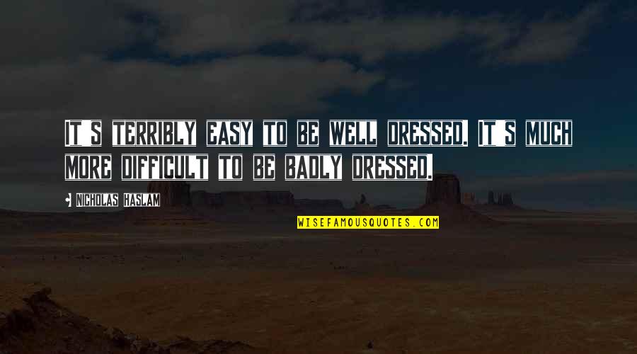 Olvidemos Lo Quotes By Nicholas Haslam: It's terribly easy to be well dressed. It's Olvidemos Lo Quotes By Nicholas Haslam: It's terribly easy to be well dressed. It's