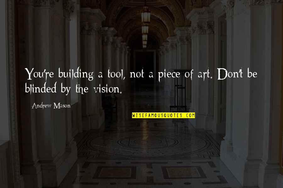 Olvidos Benignos Quotes By Andrew Mason: You're building a tool, not a piece of