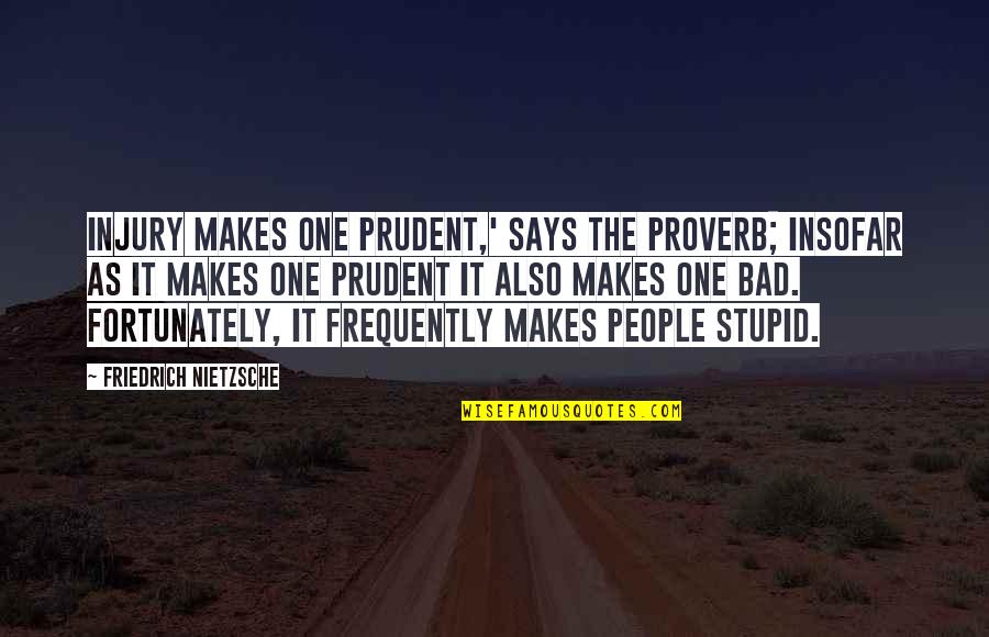 Olvidos Benignos Quotes By Friedrich Nietzsche: Injury makes one prudent,' says the proverb; insofar Olvidos Benignos Quotes By Friedrich Nietzsche: Injury makes one prudent,' says the proverb; insofar