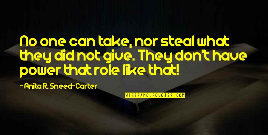 Olwen Wymark Quotes By Anita R. Sneed-Carter: No one can take, nor steal what they