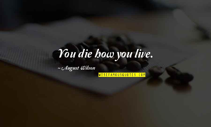 Olwen Wymark Quotes By August Wilson: You die how you live.