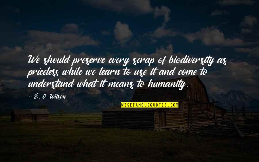 Olwethu Dyanti Quotes By E. O. Wilson: We should preserve every scrap of biodiversity as