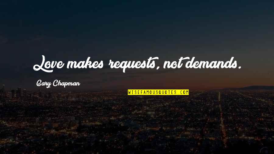 Oly Lifting Quotes By Gary Chapman: Love makes requests, not demands. Oly Lifting Quotes By Gary Chapman: Love makes requests, not demands.