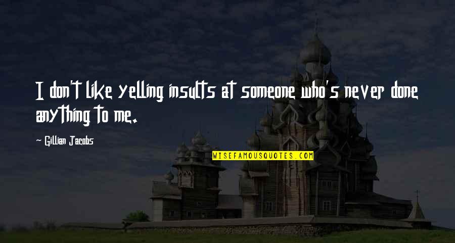 Oly Lifting Quotes By Gillian Jacobs: I don't like yelling insults at someone who's