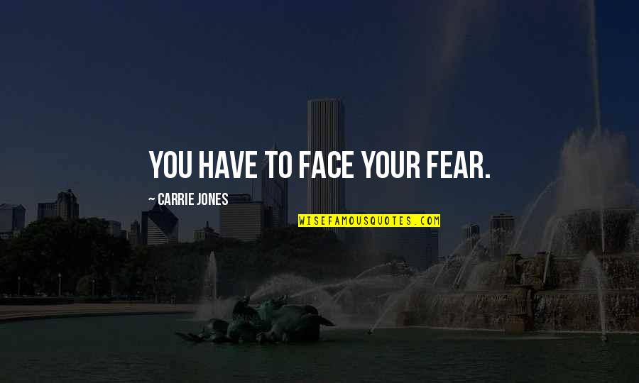 Olyan Ismeros Quotes By Carrie Jones: you have to face your fear.