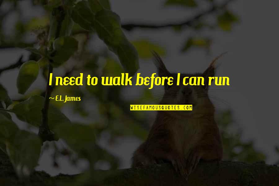 Olyan Ismeros Quotes By E.L. James: I need to walk before I can run