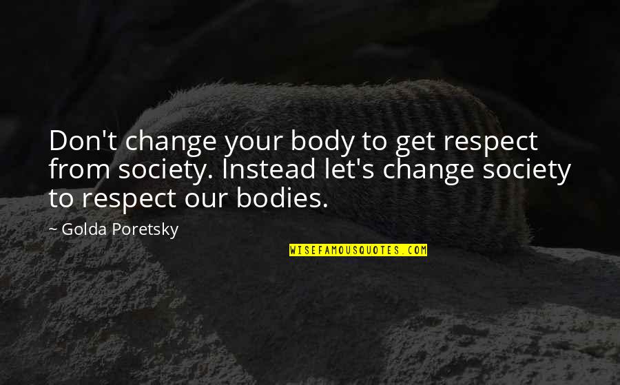 Olyckligt Quotes By Golda Poretsky: Don't change your body to get respect from