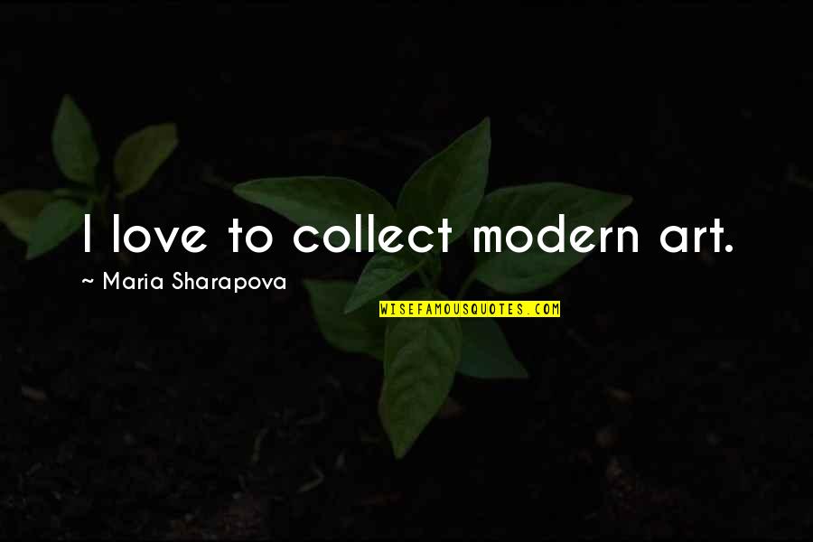 Olympia Brown Quotes By Maria Sharapova: I love to collect modern art.