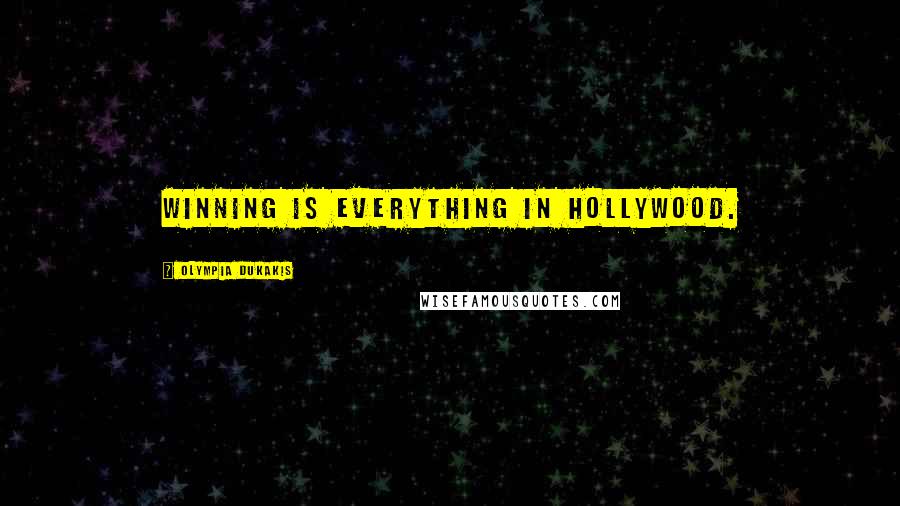 Olympia Dukakis quotes: Winning is everything in Hollywood.