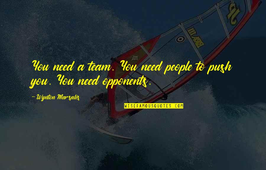 Olympian God Quotes By Wynton Marsalis: You need a team. You need people to Olympian God Quotes By Wynton Marsalis: You need a team. You need people to