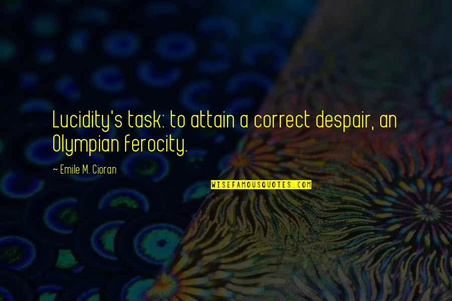 Olympian Quotes By Emile M. Cioran: Lucidity's task: to attain a correct despair, an Olympian Quotes By Emile M. Cioran: Lucidity's task: to attain a correct despair, an
