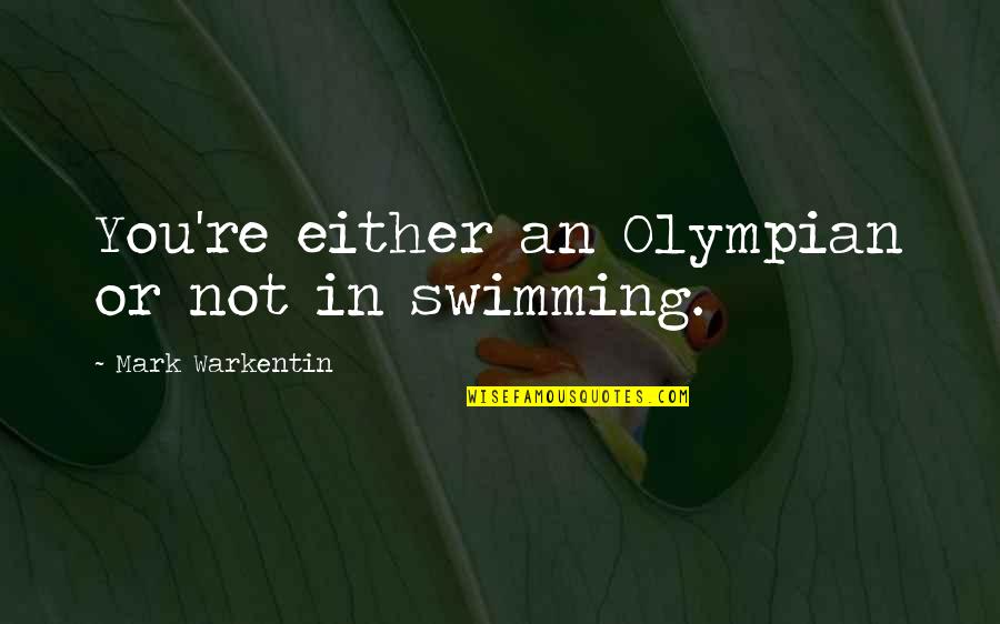 Olympian Quotes By Mark Warkentin: You're either an Olympian or not in swimming.