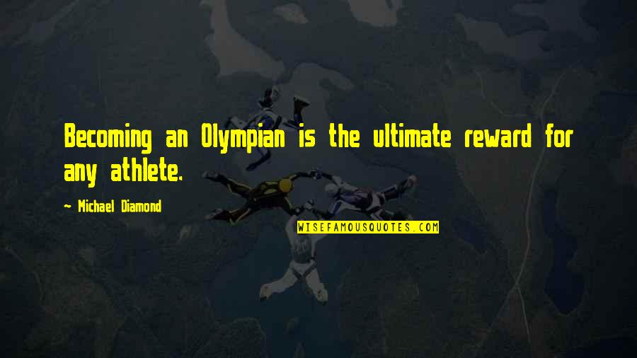 Olympian Quotes By Michael Diamond: Becoming an Olympian is the ultimate reward for Olympian Quotes By Michael Diamond: Becoming an Olympian is the ultimate reward for