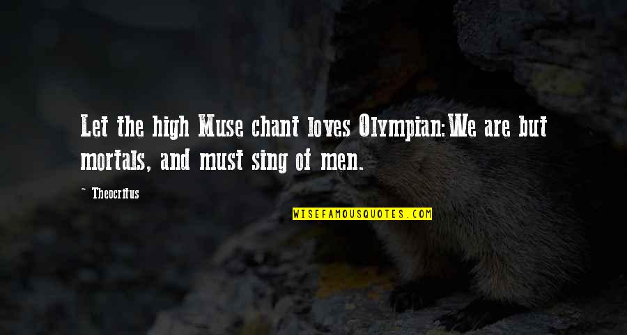 Olympian Quotes By Theocritus: Let the high Muse chant loves Olympian:We are