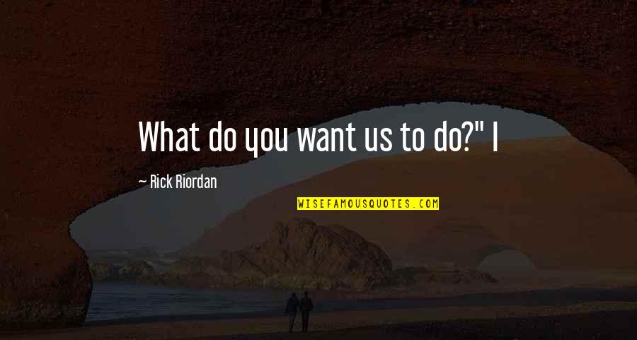 Olympian Runner Quotes By Rick Riordan: What do you want us to do?" I