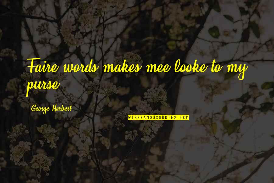 Olympians Motivational Quotes By George Herbert: Faire words makes mee looke to my purse. Olympians Motivational Quotes By George Herbert: Faire words makes mee looke to my purse.
