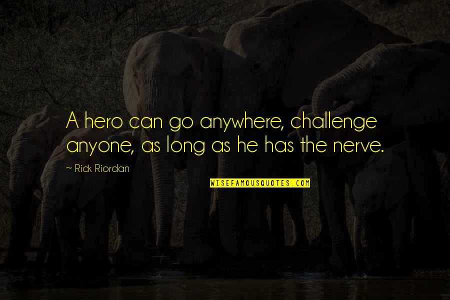 Olympians Quotes By Rick Riordan: A hero can go anywhere, challenge anyone, as