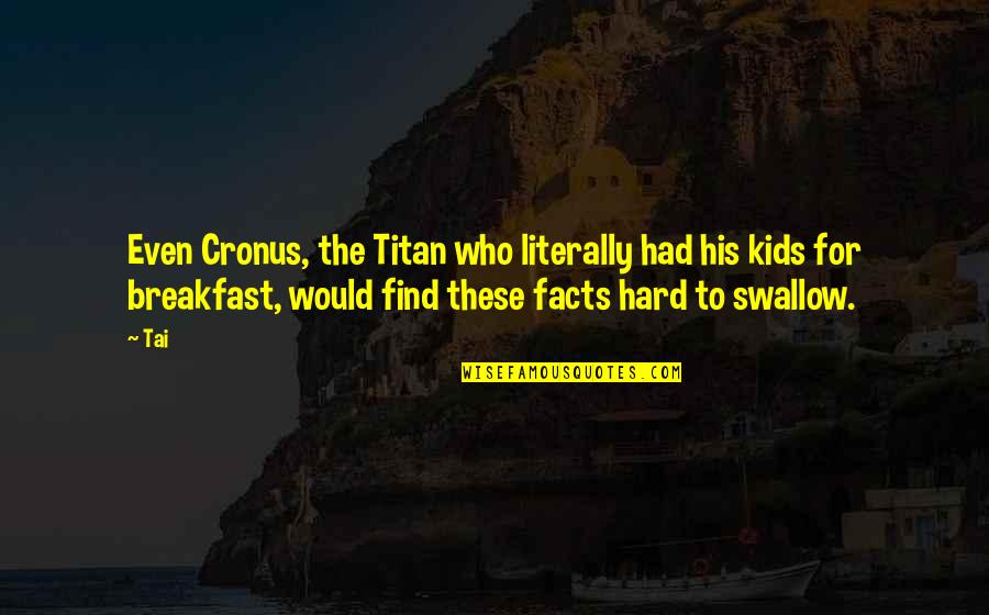 Olympians Quotes By Tai: Even Cronus, the Titan who literally had his