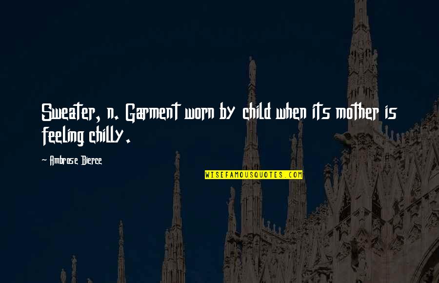 Olympias Farmers Quotes By Ambrose Bierce: Sweater, n. Garment worn by child when its Olympias Farmers Quotes By Ambrose Bierce: Sweater, n. Garment worn by child when its